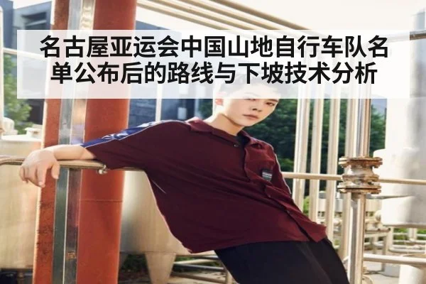 名古屋亚运会中国山地自行车队名单公布后的路线与下坡技术分析 - j9 game